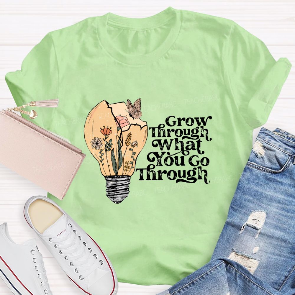 Grow Through What You Go Through Teacher T-shirt