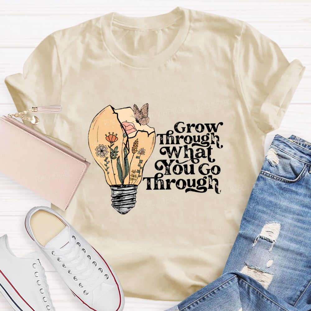 Grow Through What You Go Through Teacher T-shirt