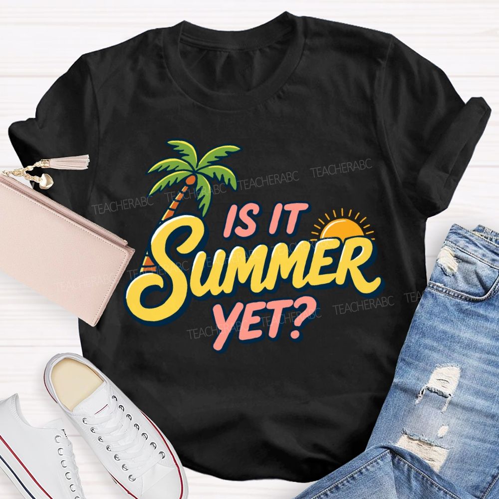 Is It Summer Yet Sunshine Summer Break Teacher T-Shirt