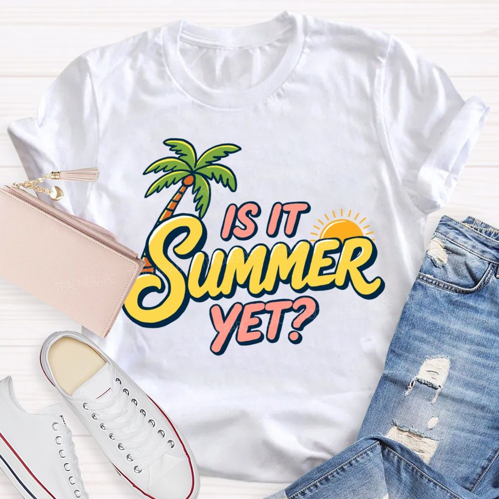 Is It Summer Yet Sunshine Summer Break Teacher T-Shirt
