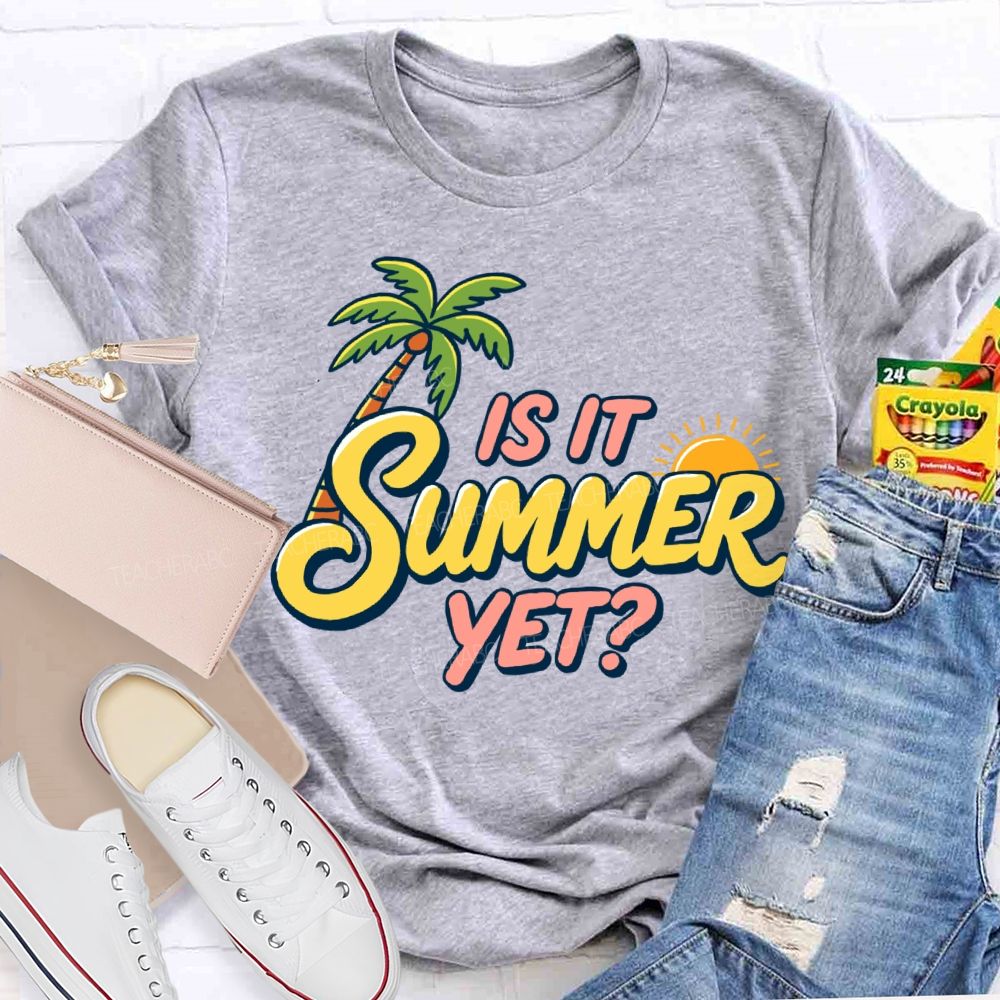 Is It Summer Yet Sunshine Summer Break Teacher T-Shirt