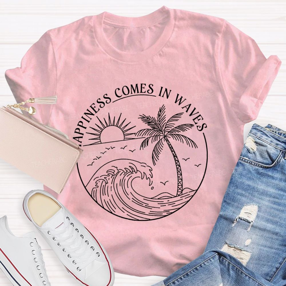 Happiness Comes In Waves Teacher T-shirt
