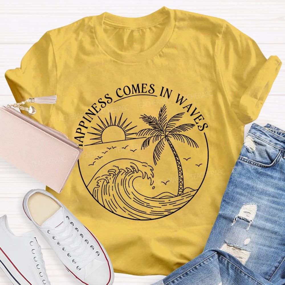 Happiness Comes In Waves Teacher T-shirt