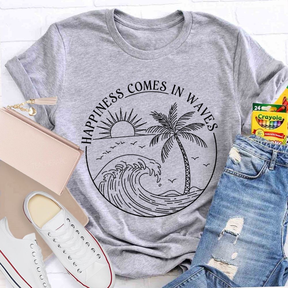 Happiness Comes In Waves Teacher T-shirt