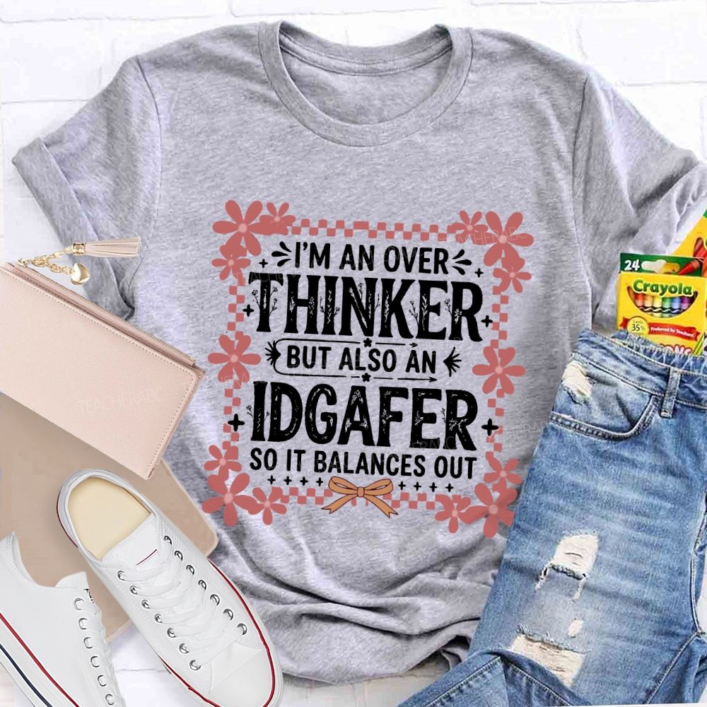 I'M An Overthinker But Also An Idgafer So It Balances OutTeacher T-shirt