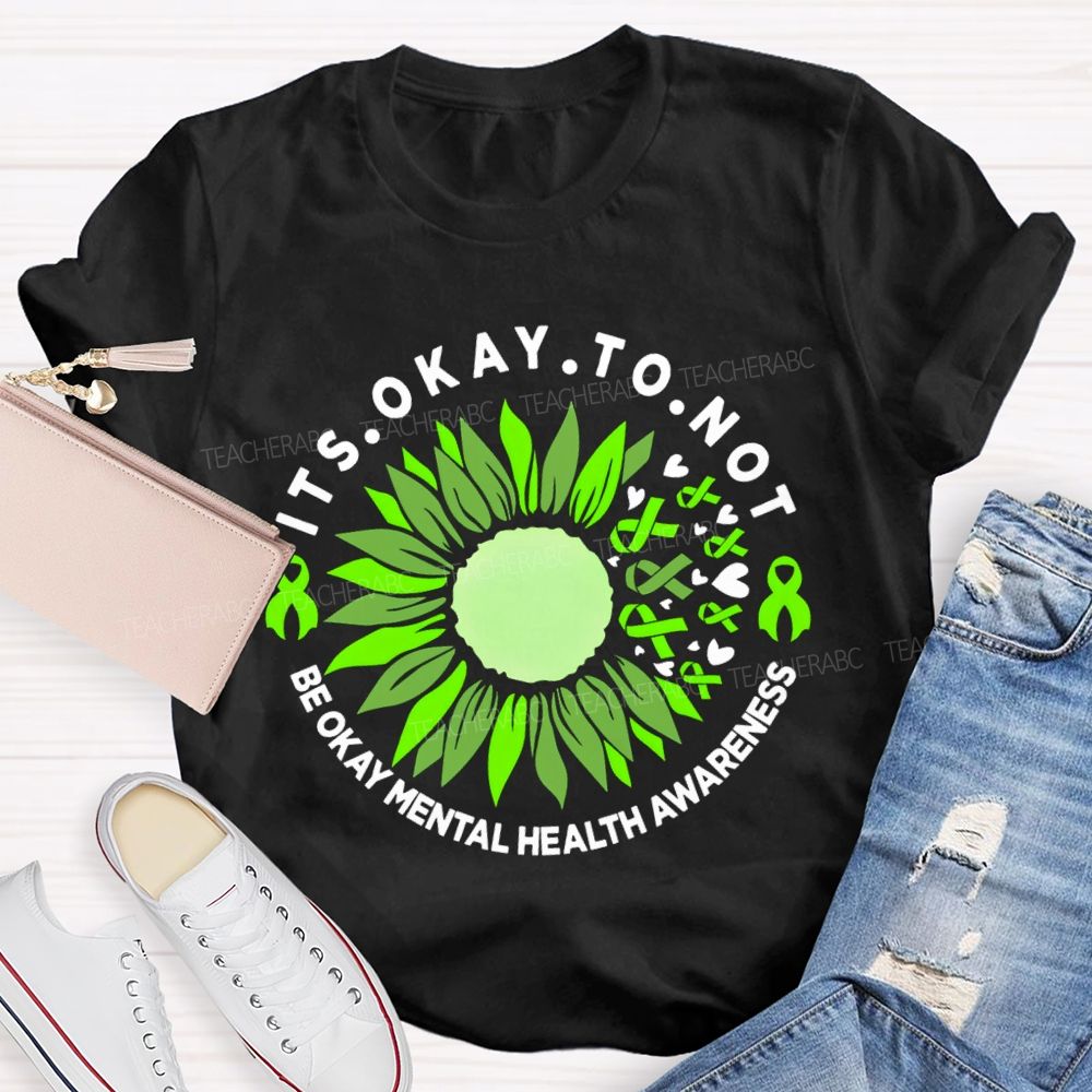 It's Okay To Not Be Okay Mental Health Awareness Green Ribbon Sunflower Teacher T-shirt