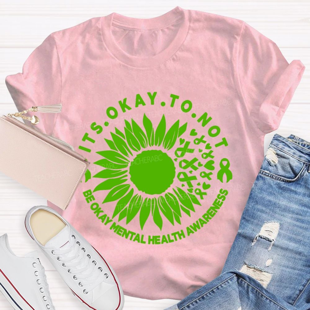 It's Okay To Not Be Okay Mental Health Awareness Green Ribbon Sunflower Teacher T-shirt