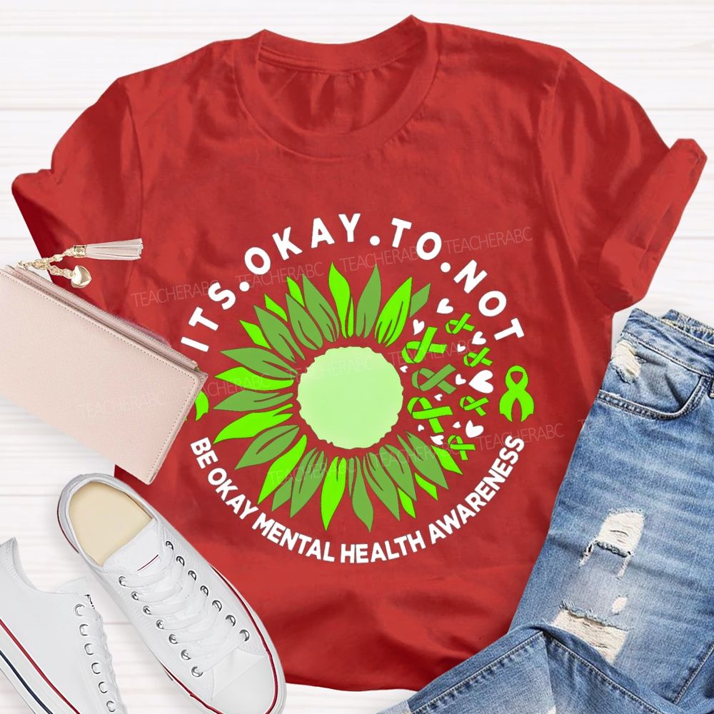 It's Okay To Not Be Okay Mental Health Awareness Green Ribbon Sunflower Teacher T-shirt