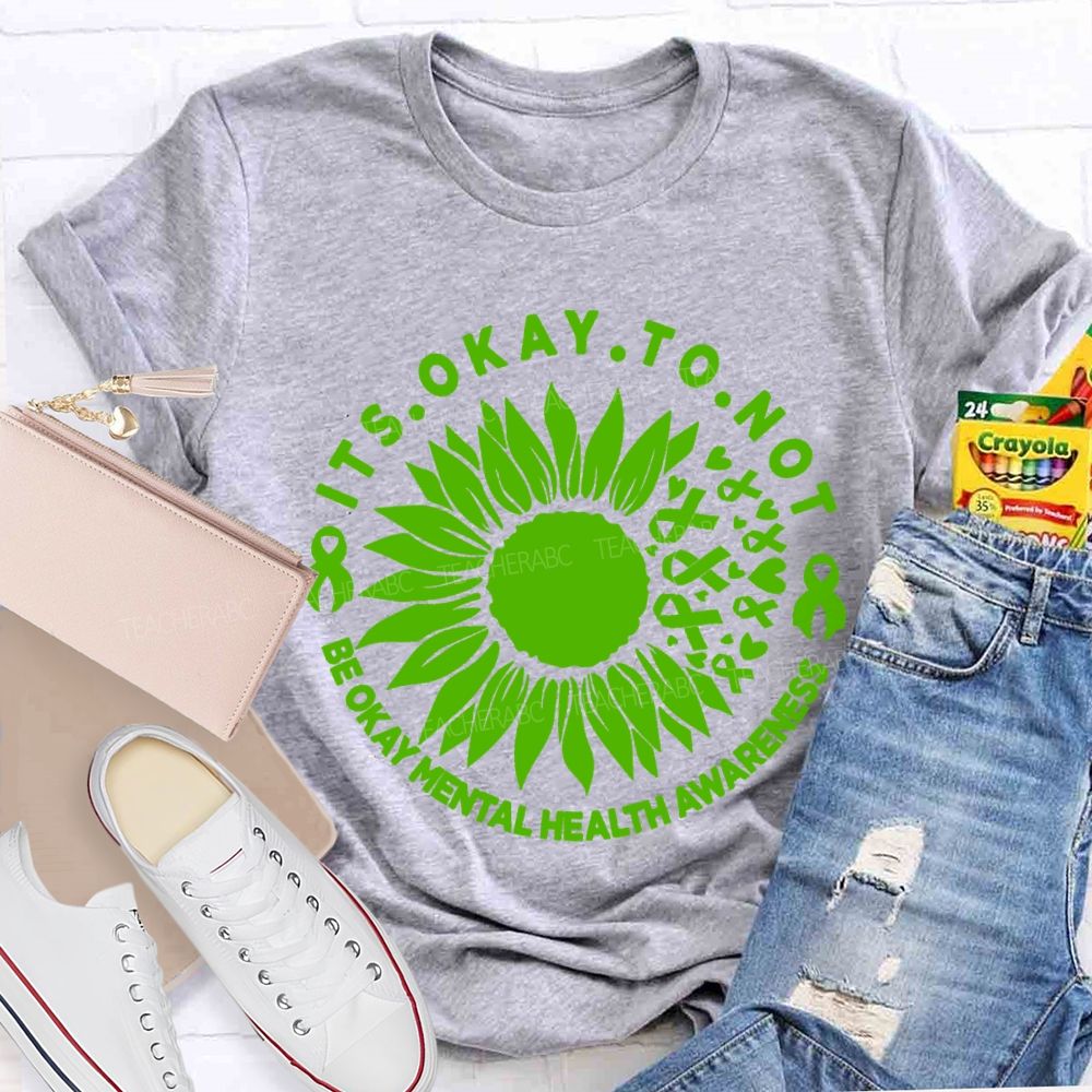 It's Okay To Not Be Okay Mental Health Awareness Green Ribbon Sunflower Teacher T-shirt