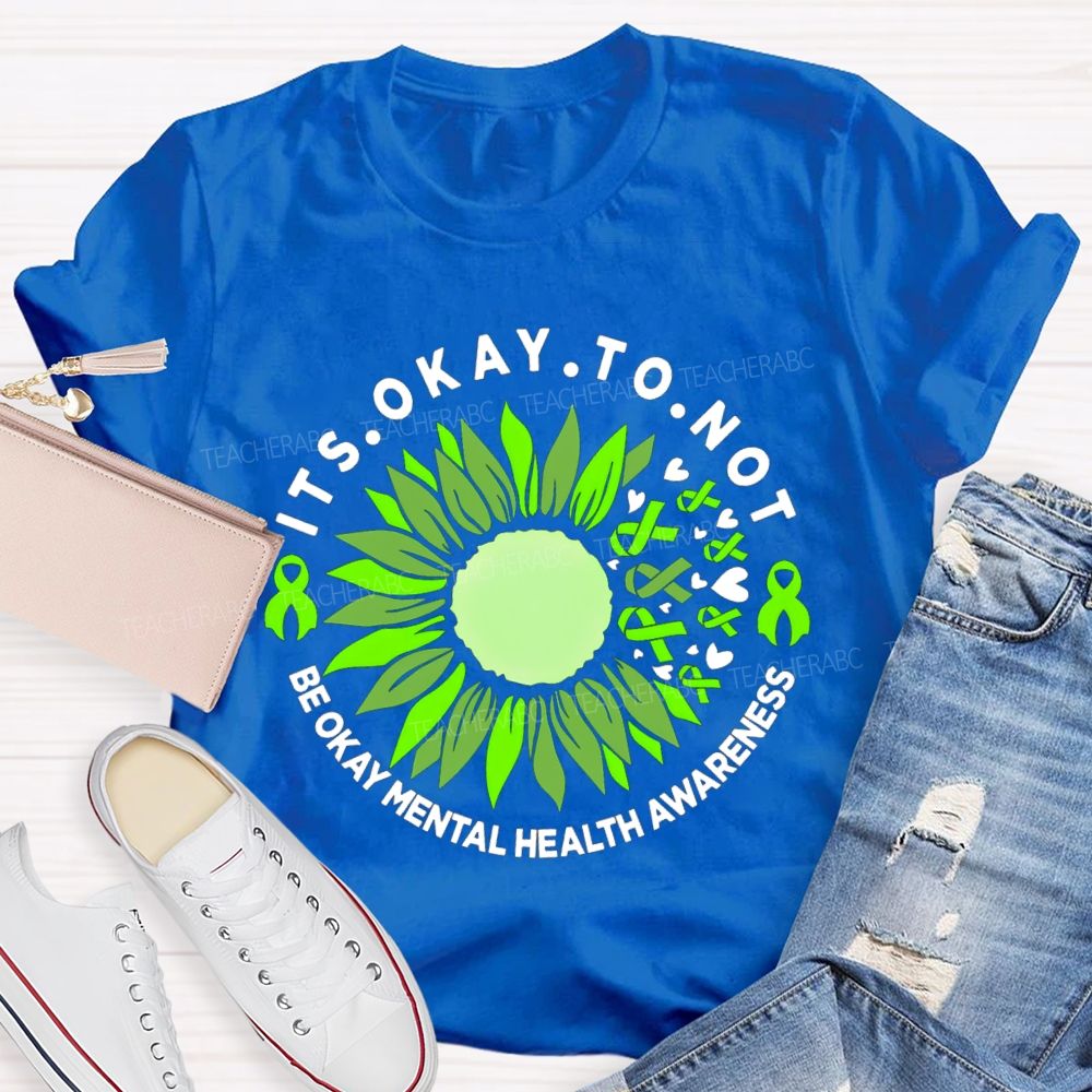 It's Okay To Not Be Okay Mental Health Awareness Green Ribbon Sunflower Teacher T-shirt