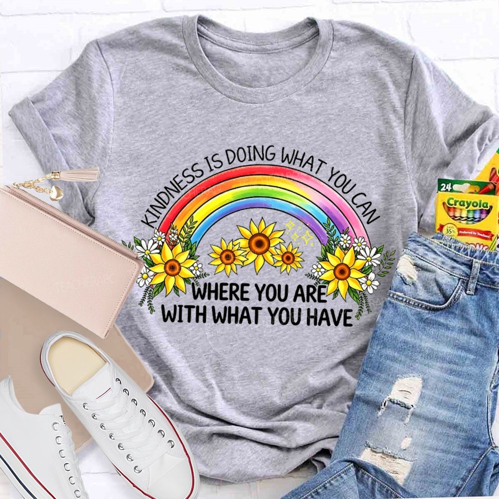 Kindness Is Doing What You Can Where You Are With What You Have Rainbow Flower Teacher T-shirt