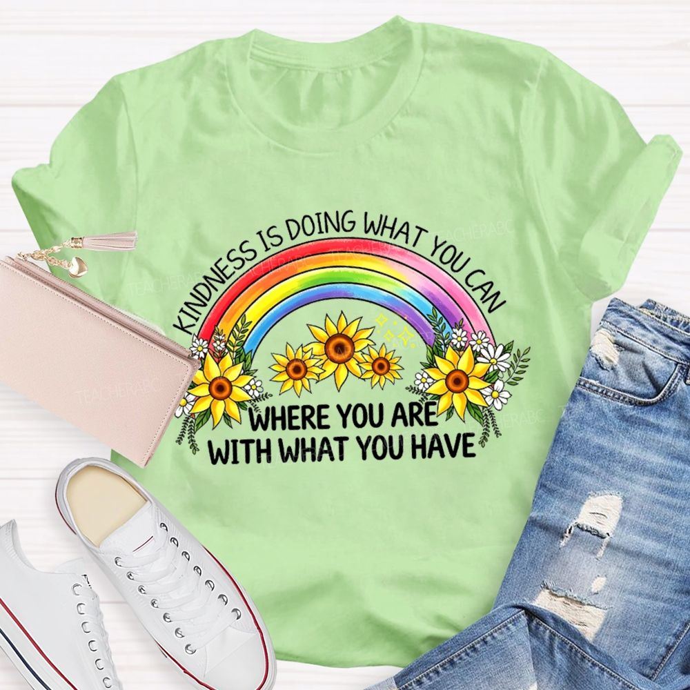Kindness Is Doing What You Can Where You Are With What You Have Rainbow Flower Teacher T-shirt