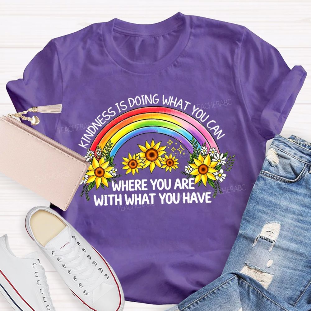 Kindness Is Doing What You Can Where You Are With What You Have Rainbow Flower Teacher T-shirt