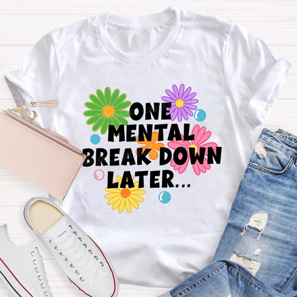 One Mental Breakdown Later Be Positive Teacher T-shirt