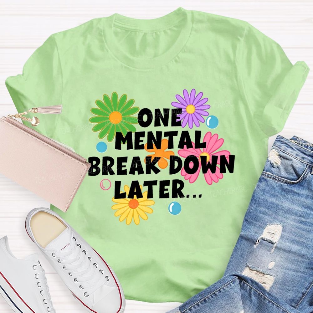 One Mental Breakdown Later Be Positive Teacher T-shirt