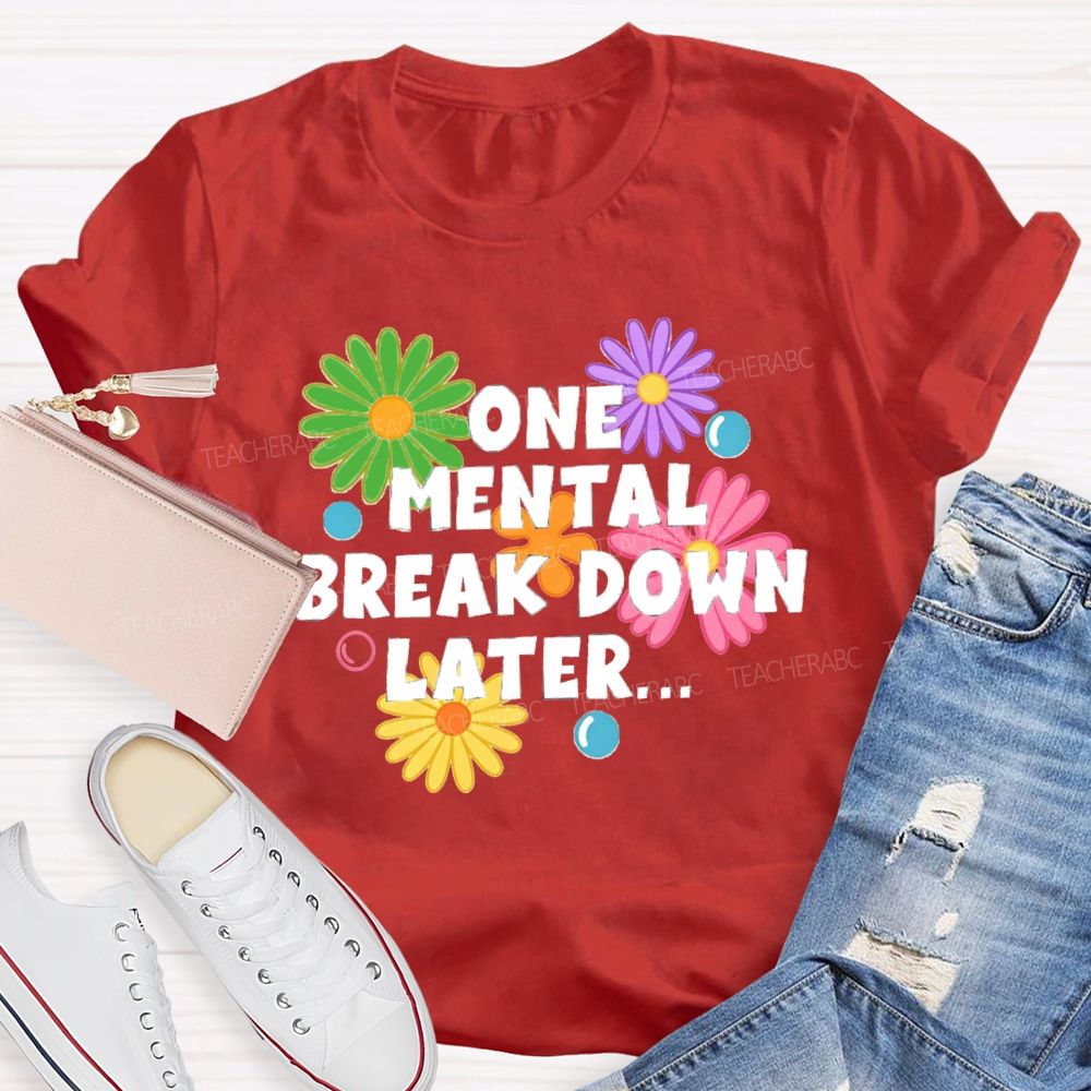 One Mental Breakdown Later Be Positive Teacher T-shirt