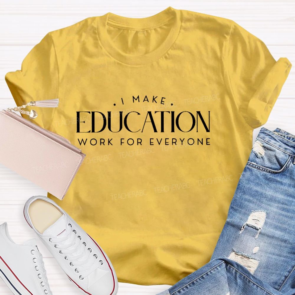 I Make Education Work For Everyone  Teacher T-shirt