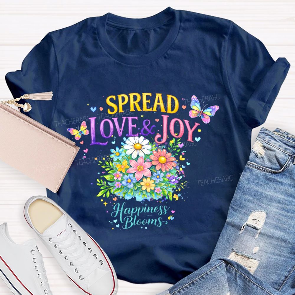 Spread Love & Joy  Happiness Blooms  Teacher T-shirt