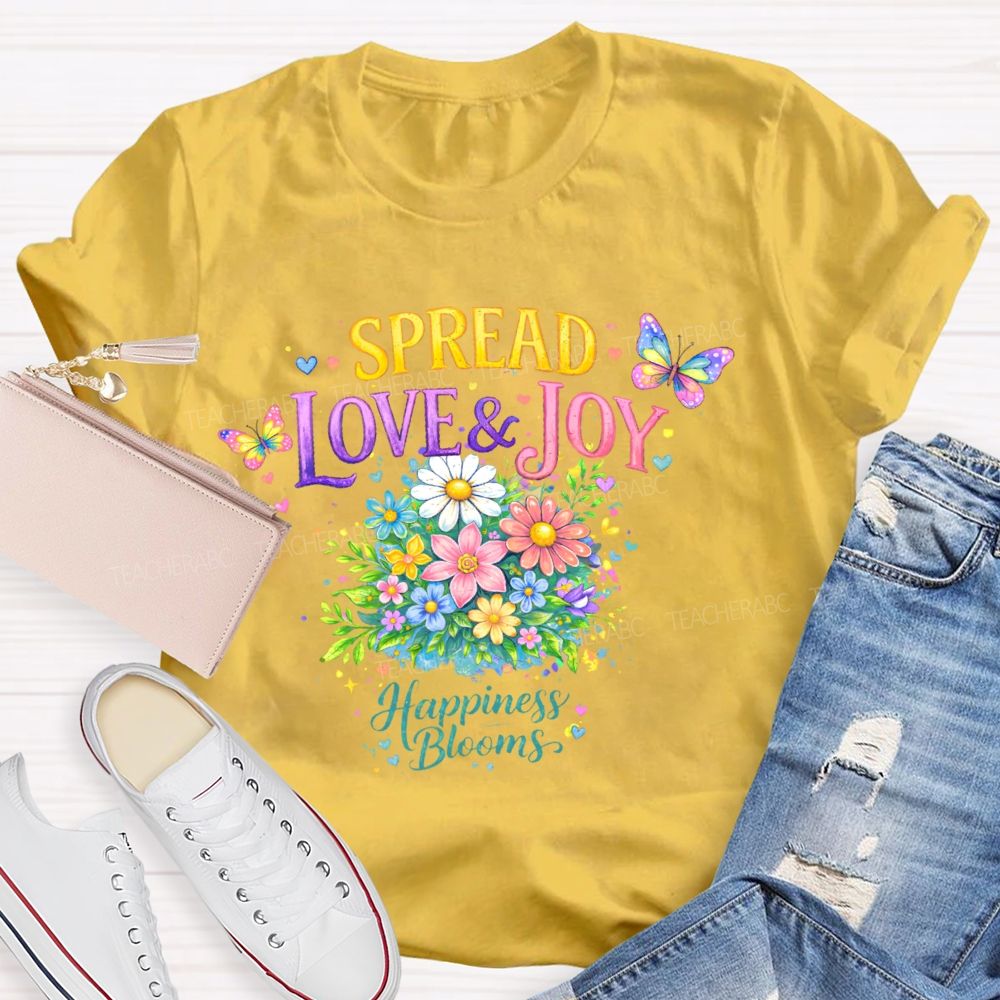 Spread Love & Joy  Happiness Blooms  Teacher T-shirt