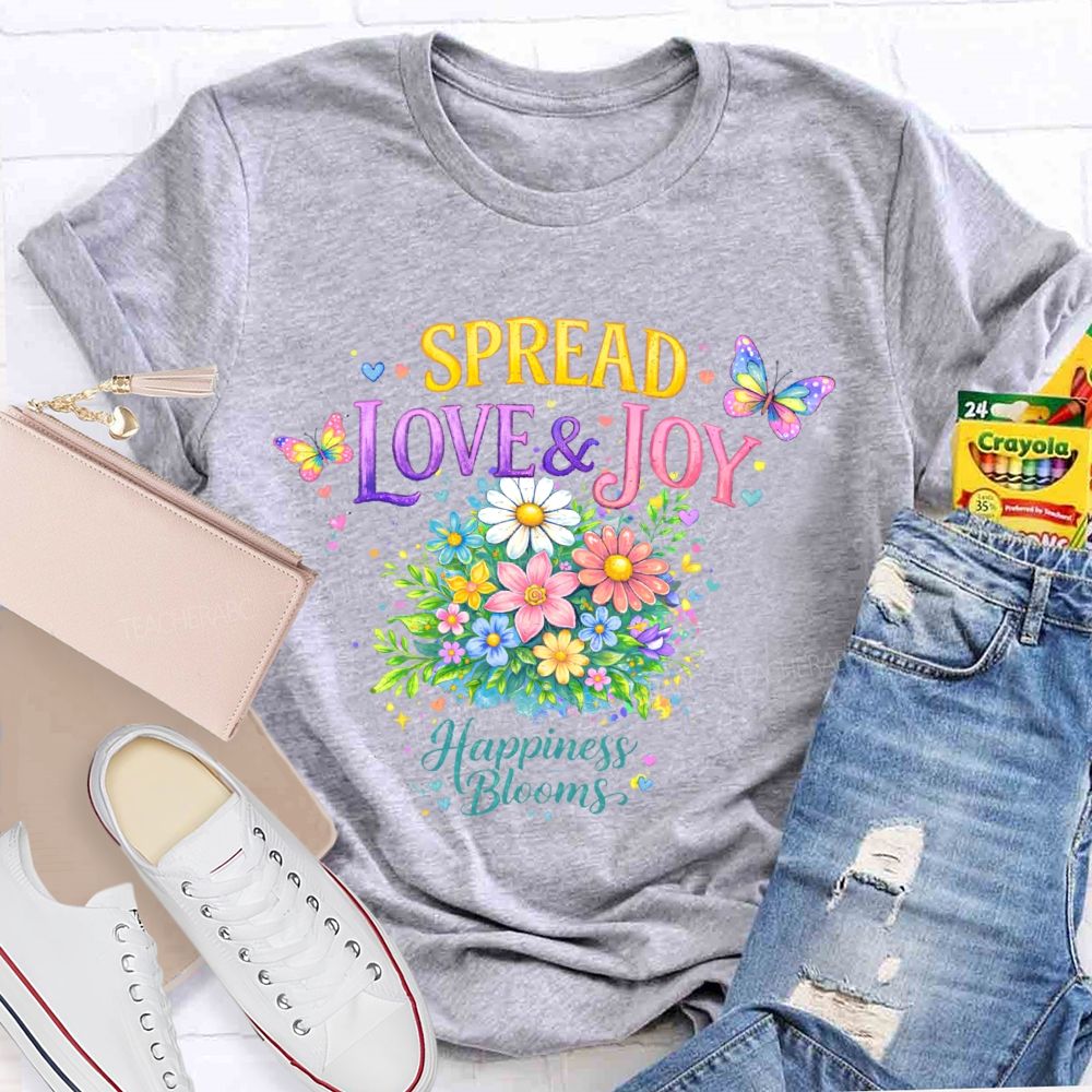 Spread Love & Joy  Happiness Blooms  Teacher T-shirt