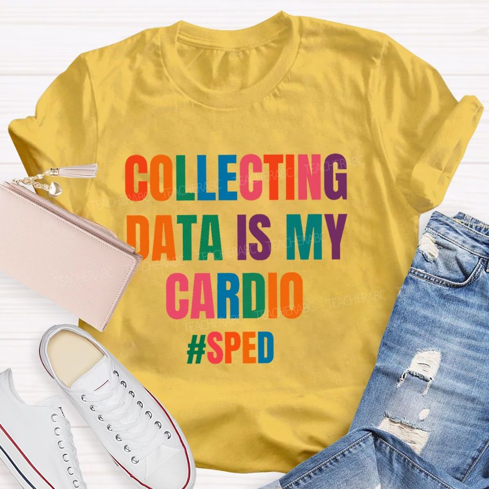 Collecting Data Is My Cardio  Sped   Teacher T-shirt