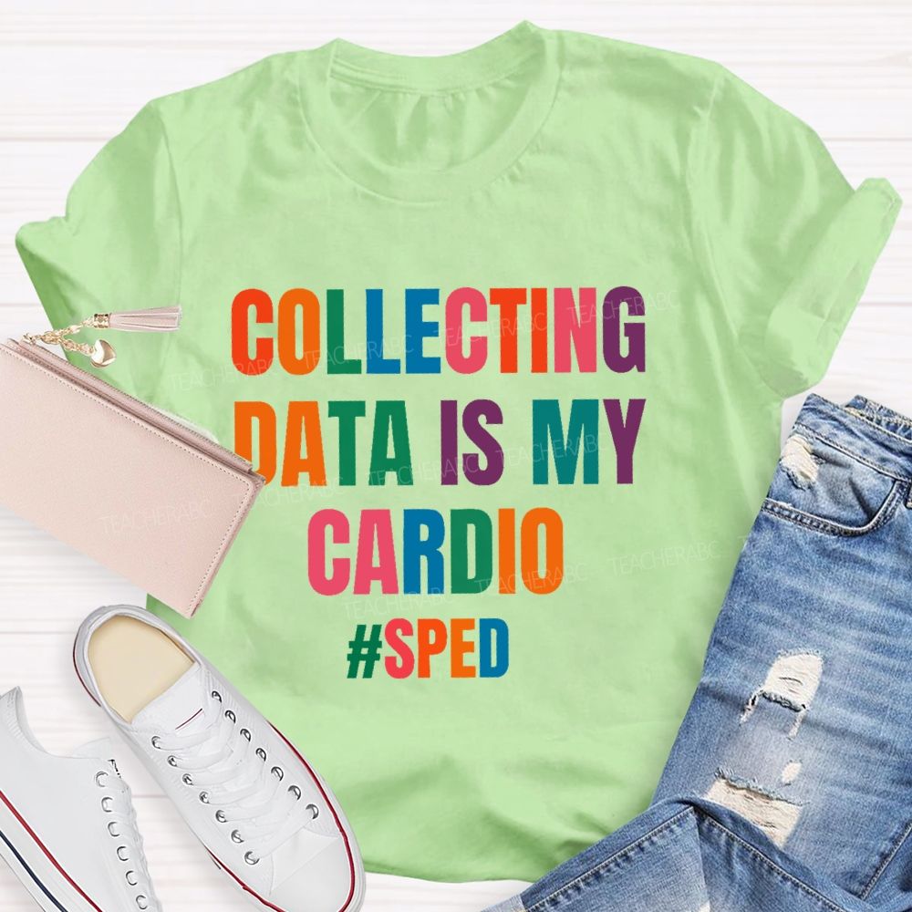 Collecting Data Is My Cardio  Sped   Teacher T-shirt
