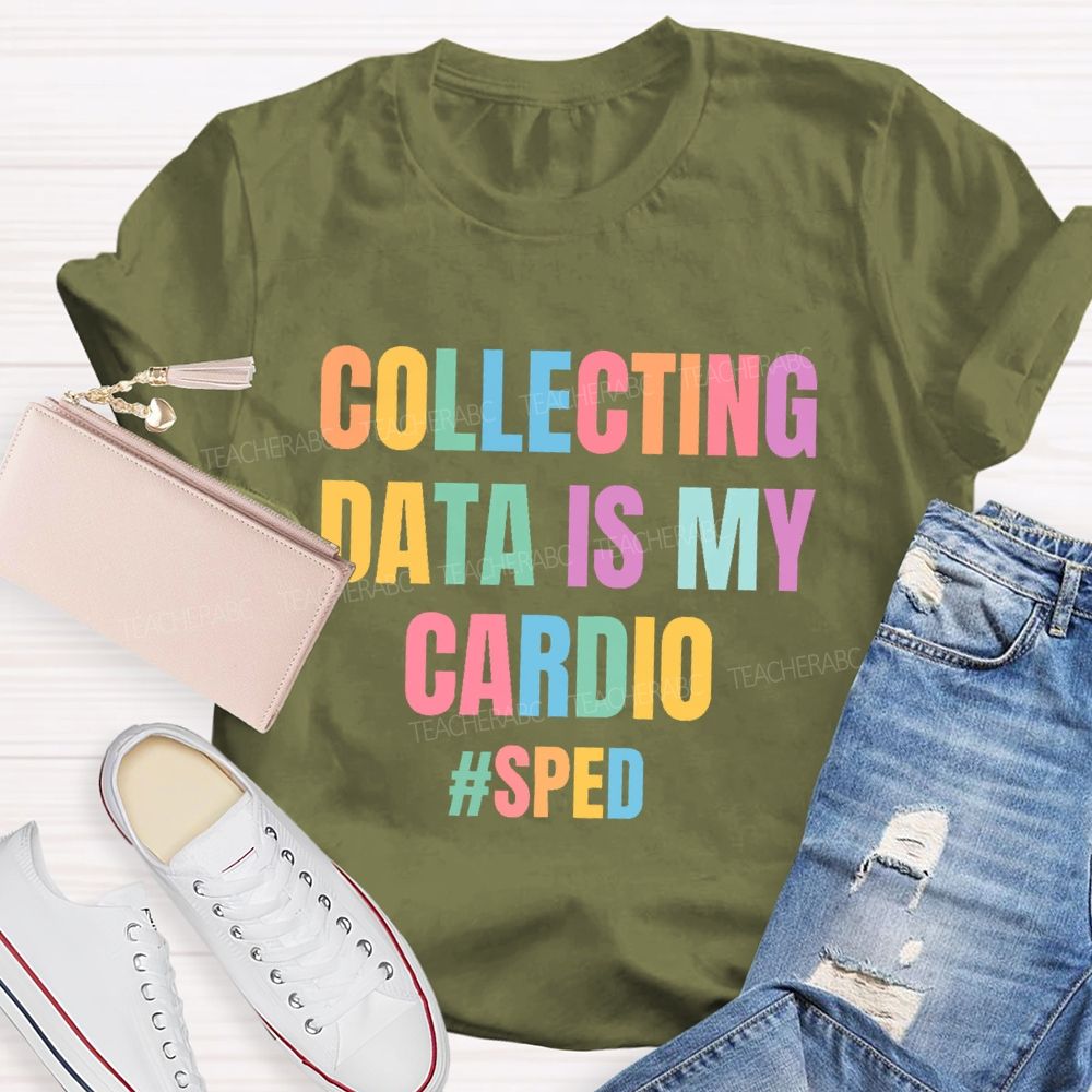 Collecting Data Is My Cardio  Sped   Teacher T-shirt