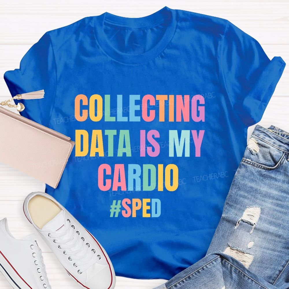 Collecting Data Is My Cardio  Sped   Teacher T-shirt