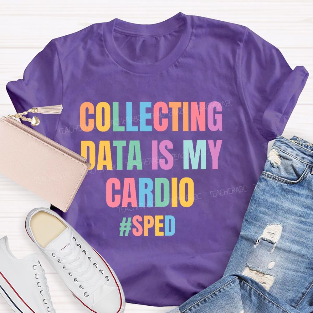 Collecting Data Is My Cardio  Sped   Teacher T-shirt