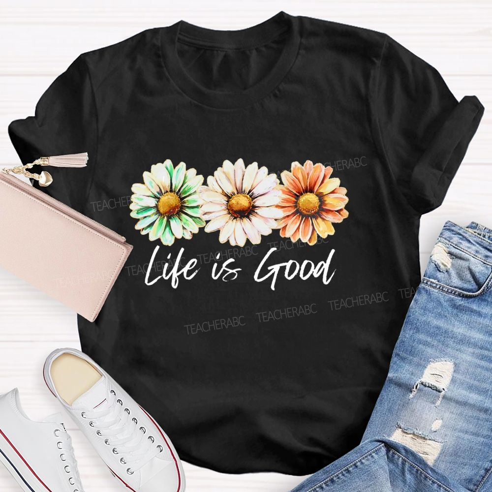Life Is Good Flowers Graphics  Teacher T-shirt