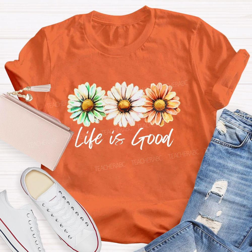 Life Is Good Flowers Graphics  Teacher T-shirt