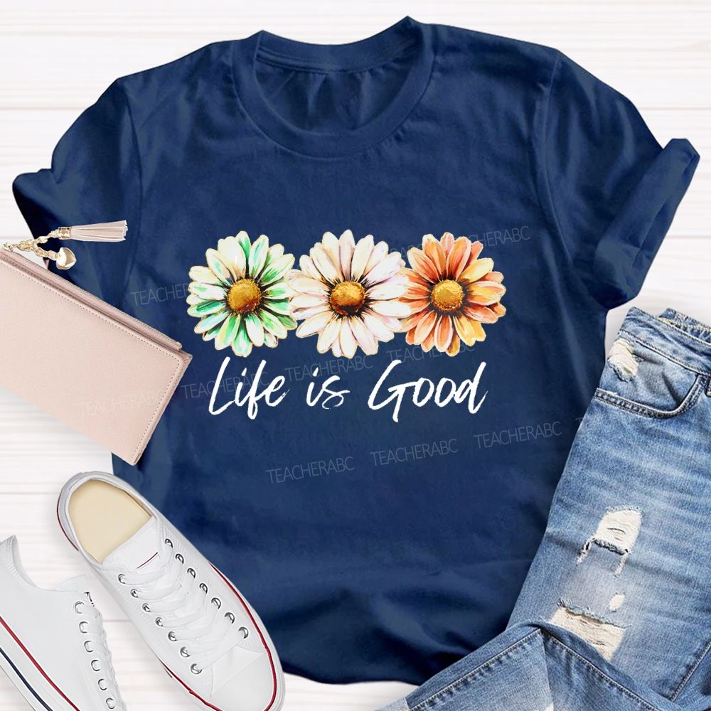 Life Is Good Flowers Graphics  Teacher T-shirt
