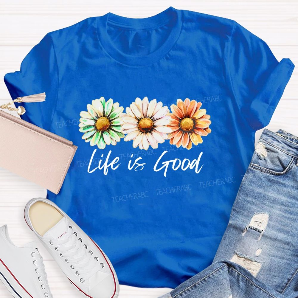 Life Is Good Flowers Graphics  Teacher T-shirt