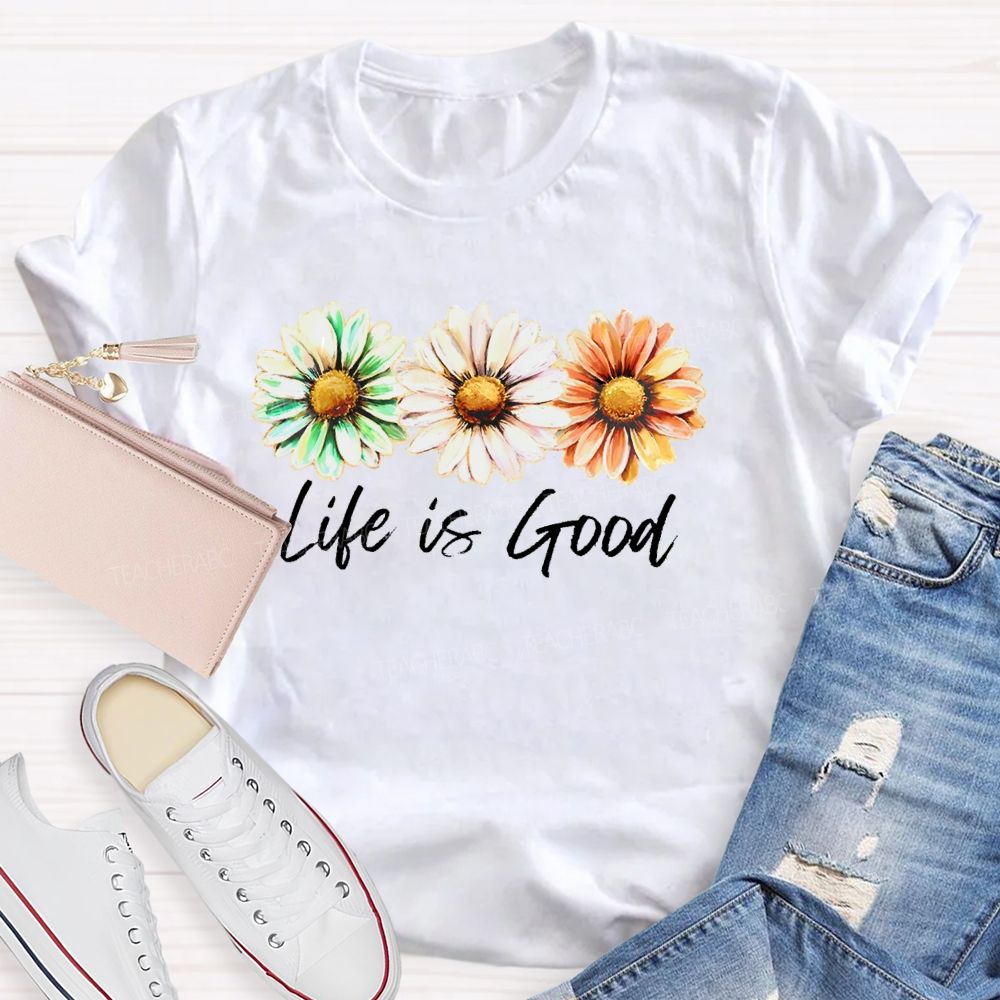 Life Is Good Flowers Graphics  Teacher T-shirt