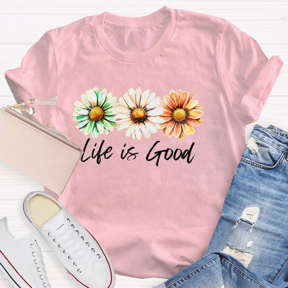 Life Is Good Flowers Graphics  Teacher T-shirt