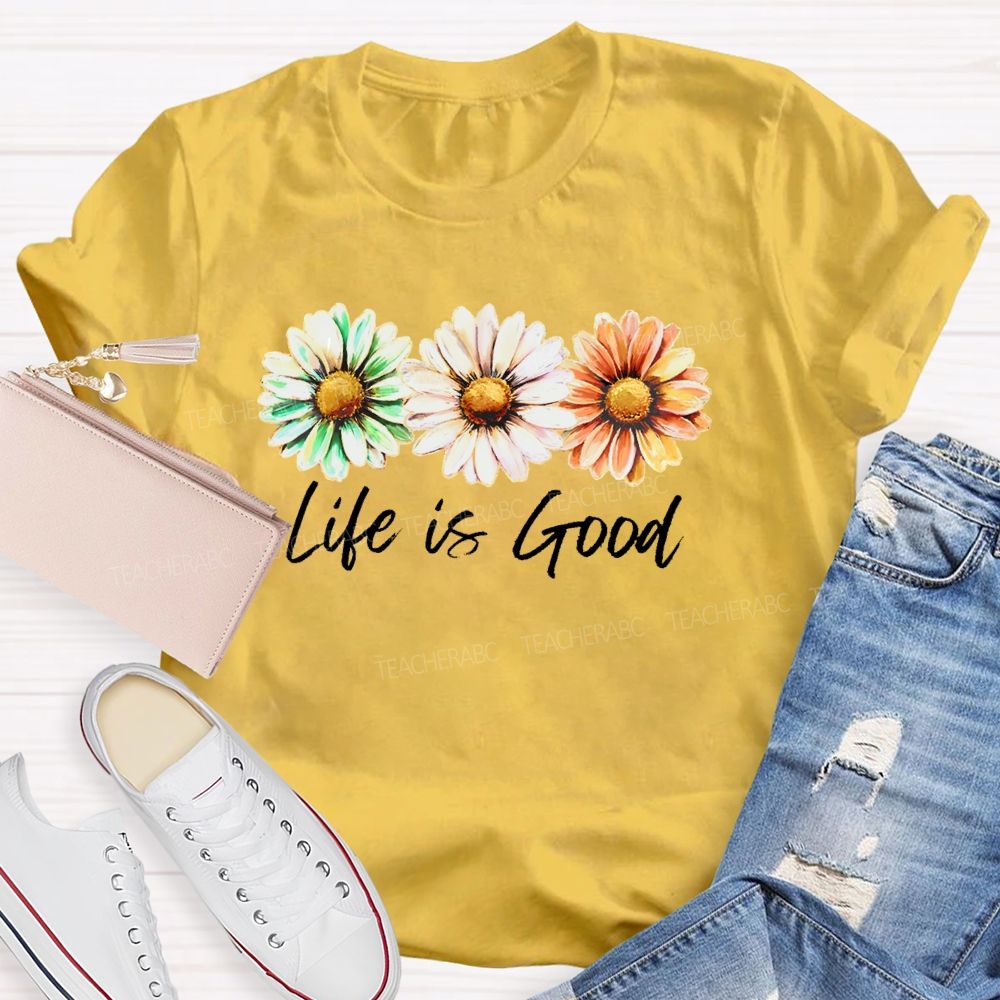 Life Is Good Flowers Graphics  Teacher T-shirt