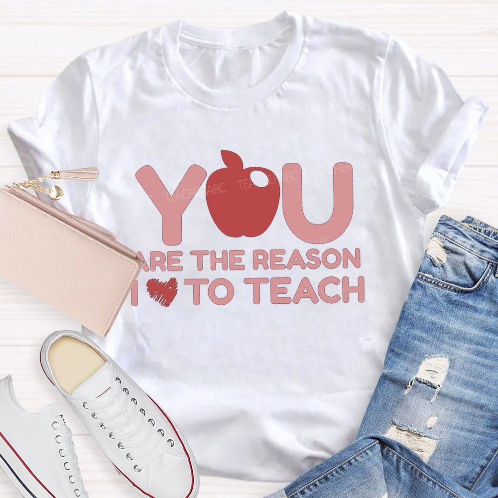 You Are The Reason I Love To Teach Teacher T-shirt