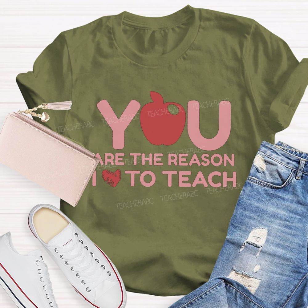You Are The Reason I Love To Teach Teacher T-shirt