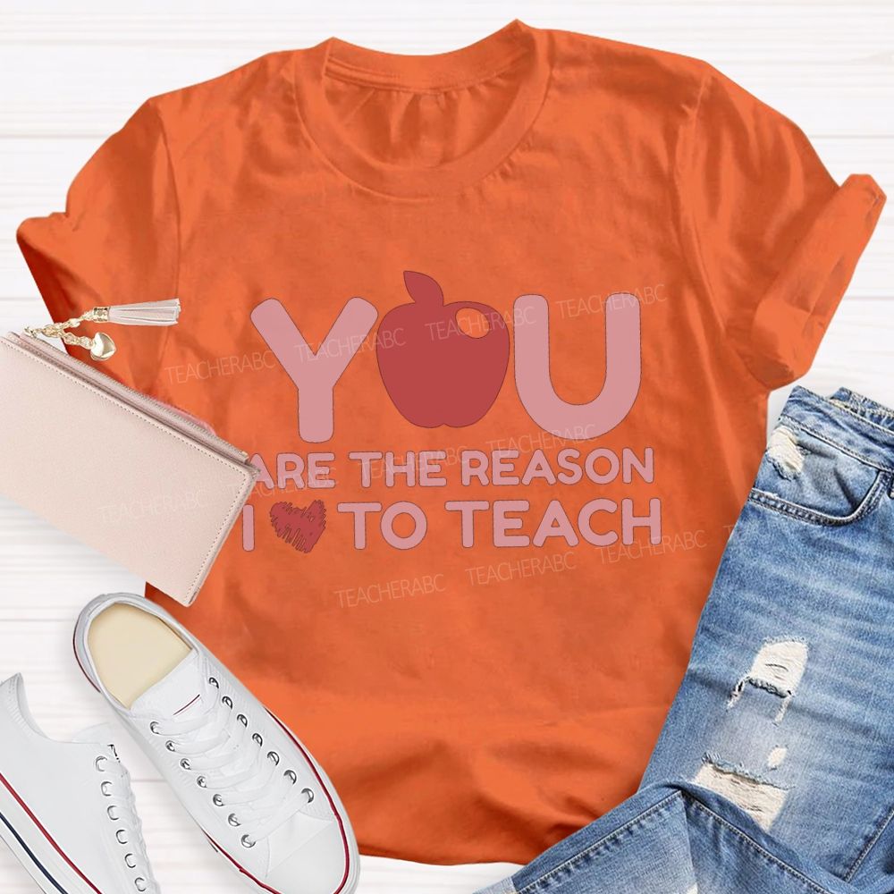 You Are The Reason I Love To Teach Teacher T-shirt
