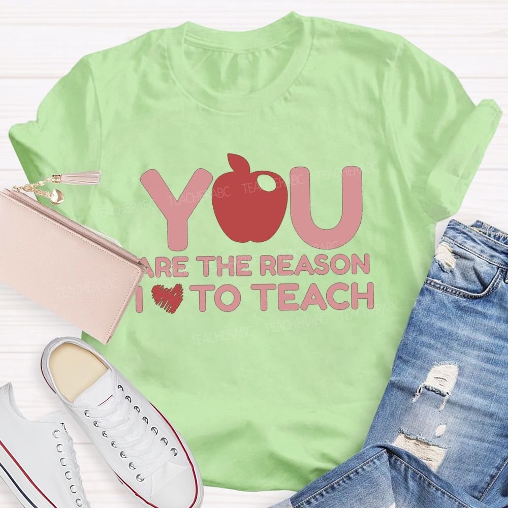 You Are The Reason I Love To Teach Teacher T-shirt