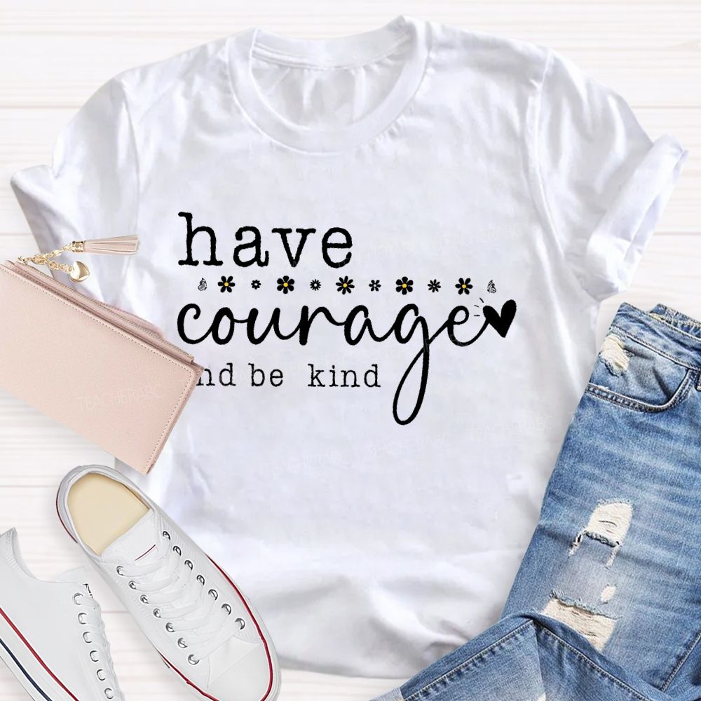 Have Courage And Be Kind  Teacher T-shirt