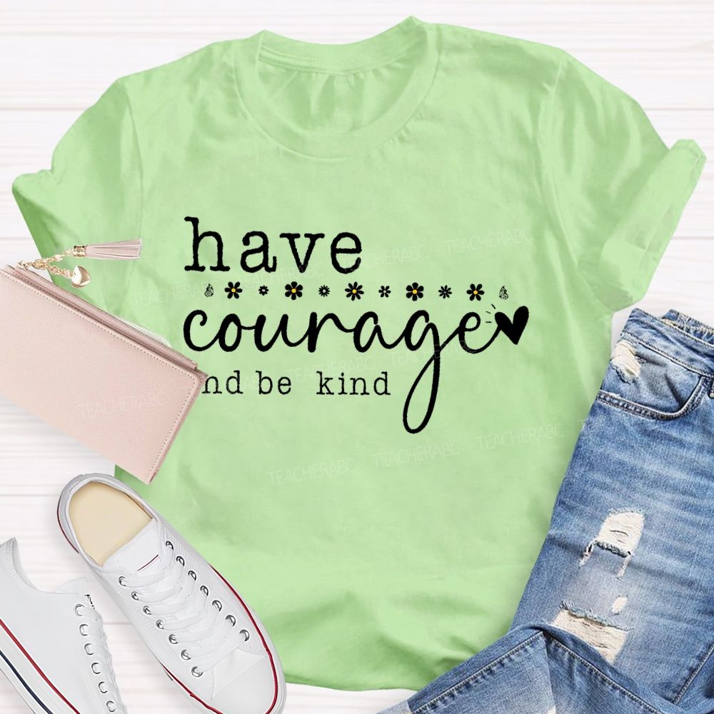 Have Courage And Be Kind  Teacher T-shirt