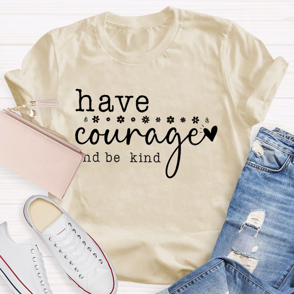 Have Courage And Be Kind  Teacher T-shirt
