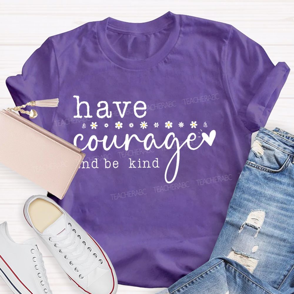 Have Courage And Be Kind  Teacher T-shirt