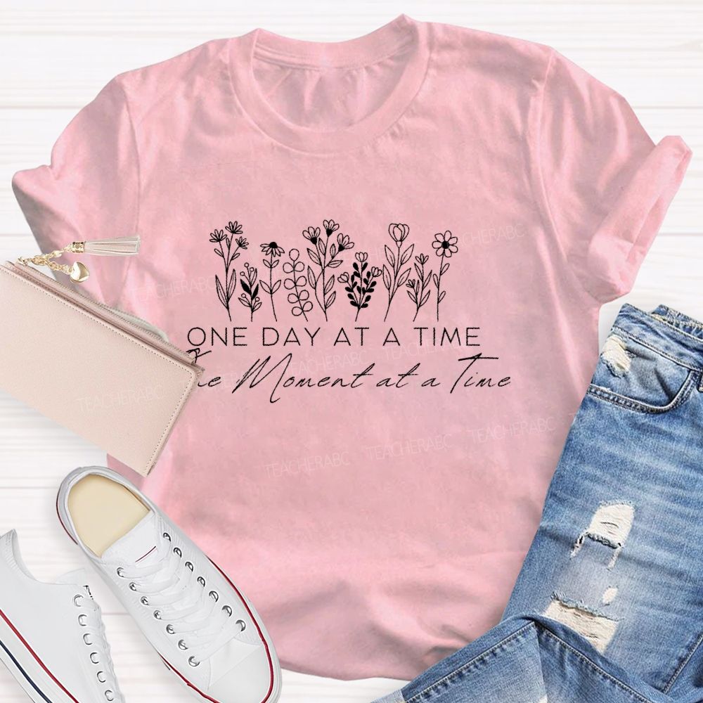 One Day At A Time   The Moment At A Time    Teacher T-shirt