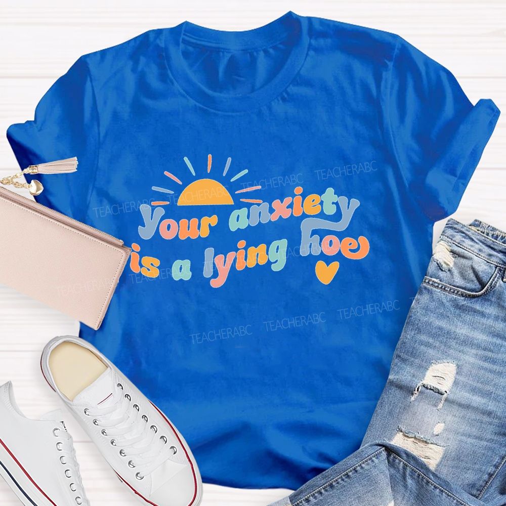 Your Anxiety Is A Lying Hoe  Teacher T-shirt