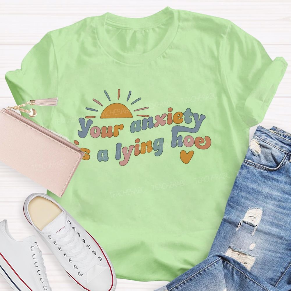 Your Anxiety Is A Lying Hoe  Teacher T-shirt
