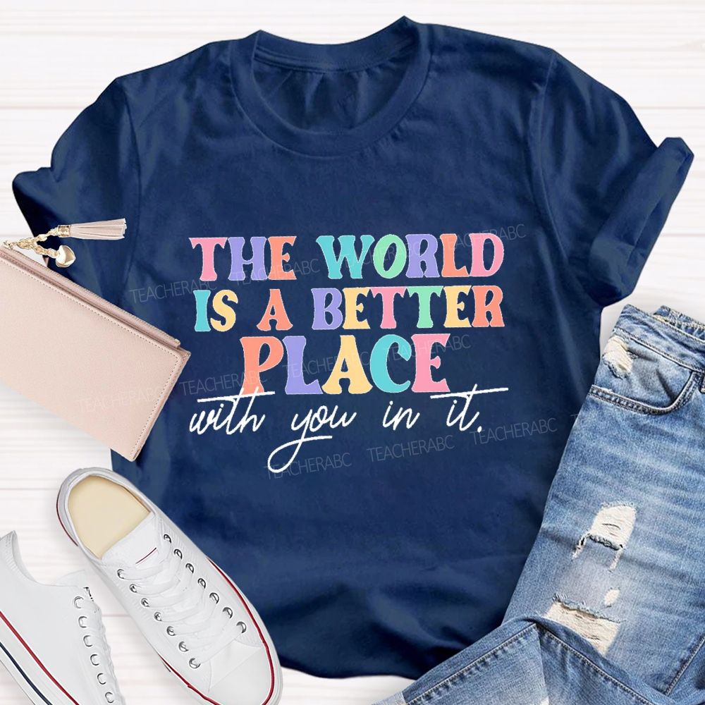 The World Is A Better Place With You In It  Colorful Letters  Teacher T-shirt