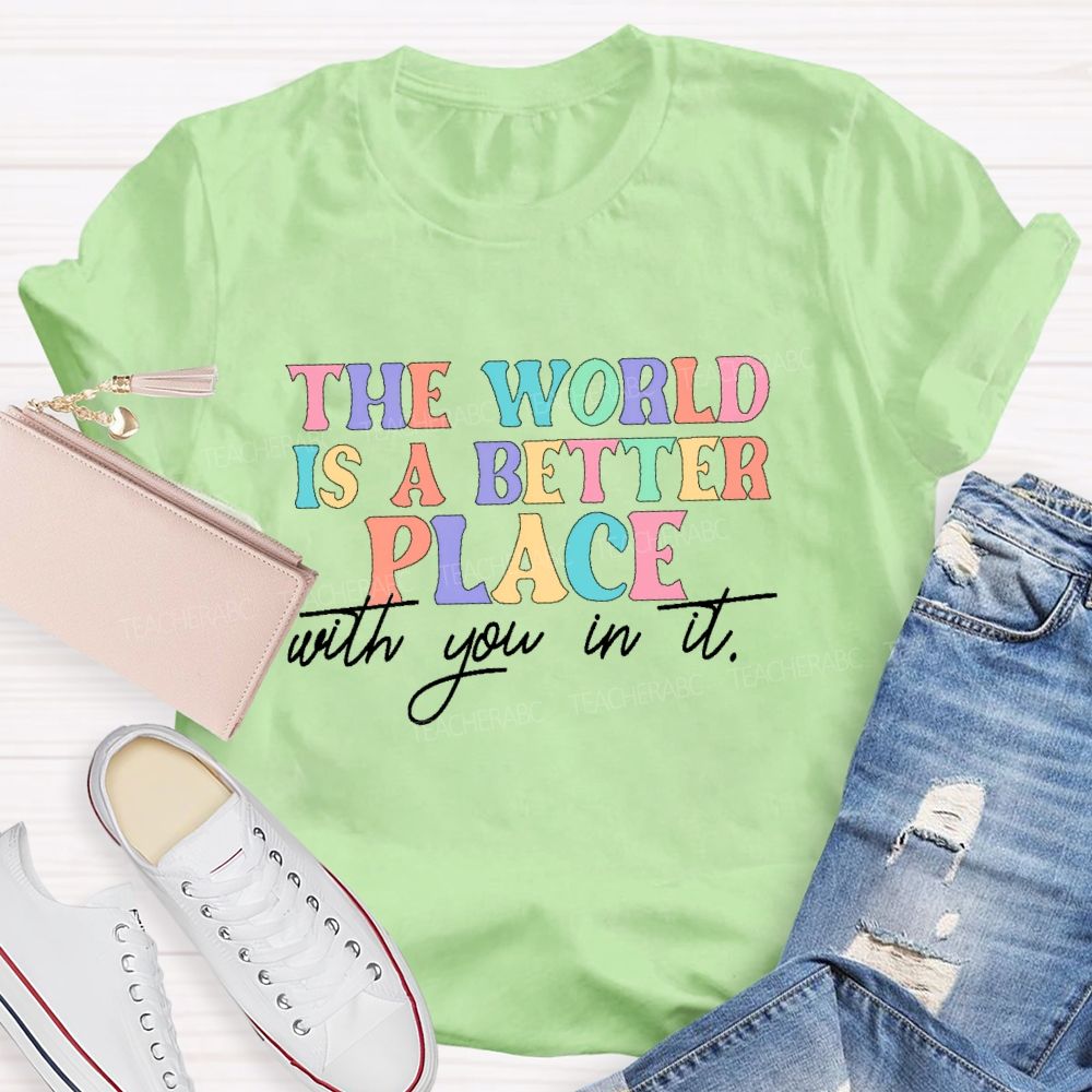 The World Is A Better Place With You In It  Colorful Letters  Teacher T-shirt