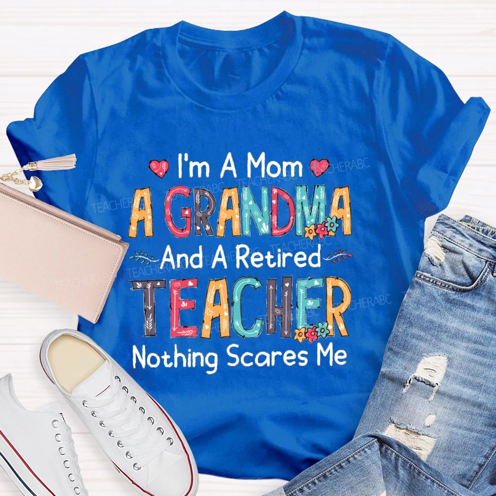 I'm A Mom A Grandmother And A Retired Teacher T-shirt